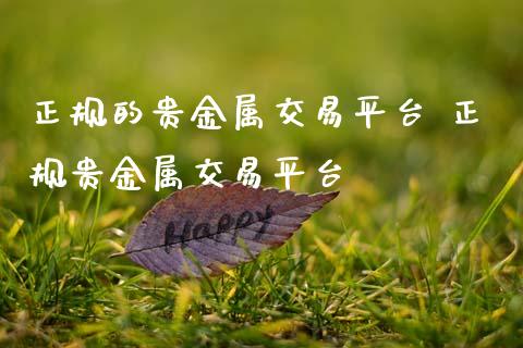 贵金属平台哪家好(贵金属正规平台名单)
